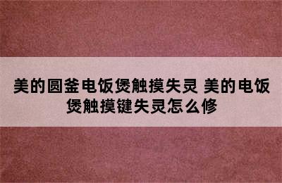 美的圆釜电饭煲触摸失灵 美的电饭煲触摸键失灵怎么修